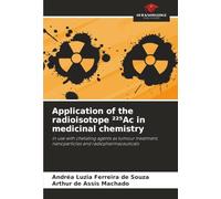 Application of the radioisotope ²²⁵Ac in medicinal chemistry: in use with chelating agents as tumour treatment, nanoparticles and radiopharmaceuticals
