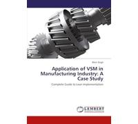 Application of VSM in Manufacturing Industry: A Case Study: Complete Guide to Lean Implementation