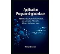 Application Programming Interfaces: REST Integration, Authentication Methods, and Automation Patterns for Software Development Teams