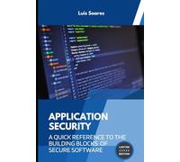 Application Security: A Quick Reference to the Building Blocks of Secure Software