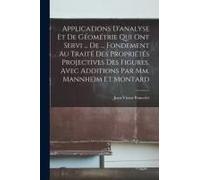 Applications D'analyse Et De Géométrie Qui Ont Servi ... De ... Fondement Au Traité Des Propriétés Projectives Des Figures, Avec Additions Par Mm. Man