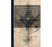 Applications D'analyse Et De Géométrie, Qui Ont Servi, En 1822, De Principal Fondement Au Traité Des Propriétés Projectives Des Figures; Volume 1
