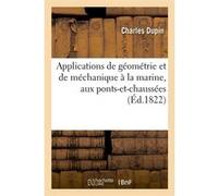 Applications de géométrie et de méchanique à la marine, aux ponts-et-chaussées (Éd.1822) Charles Dupin (Auteur)