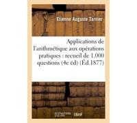 Applications de l'arithmétique aux opérations pratiques : recueil de 1.000 questions modèles Pour l'enseignement élémentaire 4e édition - Etienne Auguste Tarnier - Hachette Bnf - broché - Livre