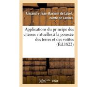 Applications du principe des vitesses virtuelles à la poussée des terres et des voûtes , renfermant un nouveau principe de stabilité - Alexandre-Jean-Maximin de Label, comte de Lambel - Hachette Bnf -
