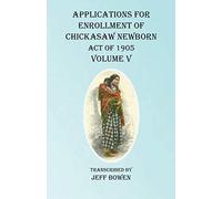 Applications For Enrollment Of Chickasaw Newborn Act Of 1905 Volume V