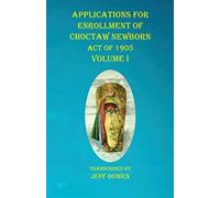 Applications For Enrollment Of Choctaw Newborn Act Of 1905 Volume I