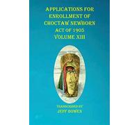 Applications For Enrollment Of Choctaw Newborn Act Of 1905 Volume Xiii