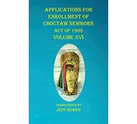Applications For Enrollment Of Choctaw Newborn Act Of 1905 Volume Xvi