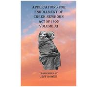 Applications For Enrollment Of Creek Newborn Act Of 1905 Volume Xi