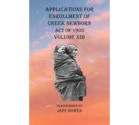 Applications For Enrollment Of Creek Newborn Act Of 1905 Volume Xiii