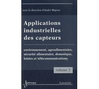 Applications Industrielles Des Capteurs - Volume 1, Environnement, Agroalimentaire, Sécurité Alimentaire, Domotique, Loisirs Et Télécommunications