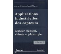 Applications Industrielles Des Capteurs - Volume 2, Secteur Médical, Chimie Et Plasturgie