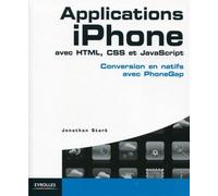 Applications iPhone avec HTML, CSS et JavaScript Conversion en natifs avec PhoneGap. - Jonathan Stark - Eyrolles - broché - Guide