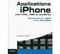 Applications iPhone avec HTML, CSS et JavaScript Conversion en natifs avec PhoneGap. - Jonathan Stark - Eyrolles - broché - Guide