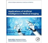 Applications of Artificial Intelligence in Medical Imaging Applications of Artificial Intelligence in Medical Imaging (Auteur)