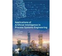 Applications of Artificial Intelligence in Process Systems Engineering by Edited by Jingzheng Ren Edited by Weifeng Shen Edited by Yi Man Edited by Lichun Edited by Jingzheng Ren Edited by Weifeng She