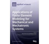 Applications Of Finite Element Modeling For Mechanical And Mechatronic Systems