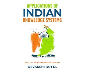 Applications of INDIAN KNOWLEDGE SYSTEMS: For the contemporary world