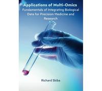 Applications Of Multi-Omics: Fundamentals Of Integrating Biological Data For Precision Medicine And Research