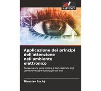 Applicazione dei principi dell'attenzione nell'ambiente elettronico: Compresa una guida pratica al test moderato degli utenti tramite eye tracking per siti web