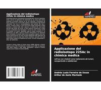 Applicazione del radioisotopo 225Ac in chimica medica: nell'uso con chelanti come trattamento dei tumori, nanoparticelle e radiofarmaci