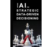 Applied AI for Strategic Data-Driven Decisioning: A Practical Guide to Transforming Data into Strategy using Generative AI