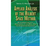 Applied Analysis by the Hilbert Space Method: An Introduction With Applications to the Wave, Heat, and Schrodinger Equations