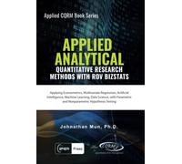 Applied Analytics - Quantitative Research Methods: Applying Monte Carlo Risk Simulation, Strategic Real Options, Stochastic Forecasting, Portfolio Optimization, Data and Decision Analytics