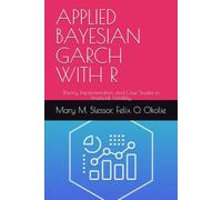 APPLIED BAYESIAN GARCH WITH R: Theory, Implementation, and Case Studies in Financial Volatility