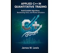 Applied C++ in Quantitative Trading: Build Scalable Algorithms, Backtesting Tools, and Market Simulators