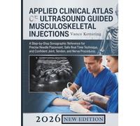 Applied Clinical Atlas of Ultrasound Guided Musculoskeletal Injections: A Step-by-Step Sonographic Reference for Precise Needle Placement, Safe Real ... Confident Joint, Tendon, and Nerve Procedures