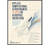 APPLIED COMPUTATIONAL AERODYNAMICS AND CFD FOR AEROSPACE ENGINEERING: Numerical Flow Simulation, Aerodynamic Analysis, and Code-Based Methods with Open Source Tools and Practical Projects