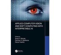 Applied Computer Vision and Soft Computing with Interpretable AI Applied Computer Vision and Soft Computing with Interpretable AI (Auteur)