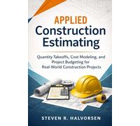 Applied Construction Estimating: Quantity Takeoffs, Cost Modeling, and Project Budgeting for Real-World Construction Projects