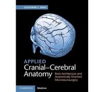 Applied Cranial-Cerebral Anatomy: Brain Architecture and Anatomically Oriented Microneurosurgery - [Version Originale] Inconnu (Auteur)