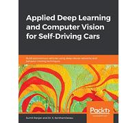 Applied Deep Learning and Computer Vision for Self-Driving Cars: Build autonomous vehicles using deep neural networks and behavior-cloning techniques