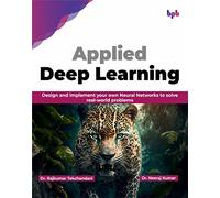 Applied Deep Learning: Design and implement your own Neural Networks to solve real-world problems (English Edition)