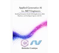 Applied Generative AI for .NET Engineers: Building Enterprise-Grade LLM Applications, RAG Pipelines, and Intelligent Agents with C#.