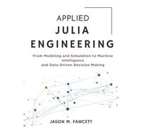 Applied Julia Engineering: From Modeling and Simulation to Machine Intelligence and Data-Driven Decision Making