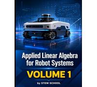 Applied Linear Algebra for Robot Systems Volume 1: Mathematics for Robotics, Automation and Intelligent Machines