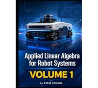 Applied Linear Algebra for Robot Systems Volume 1: Mathematics for Robotics, Automation and Intelligent Machines