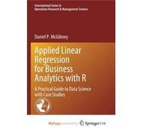 Applied Linear Regression for Business Analytics with R A Practical Guide to Data Science with Case Studies - Daniel P. McGibney - Springer Nature B.V. - Daniel P. McGibneyDaniel P. McGibney (Auteur)
