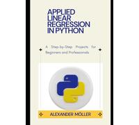 Applied Linear Regression in Python: A Step-by-Step Projects for beginners and Professionals