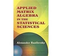 Applied Matrix Algebra in the Statistical Sciences Alexander Basilevsky (Auteur)