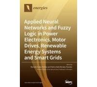 Applied Neural Networks And Fuzzy Logic In Power Electronics, Motor Drives, Renewable Energy Systems And Smart Grids