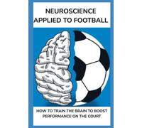 Applied Neuroscience for Soccer: How to Train the Soccer Player's Mind to Improve Decision-Making, Concentration, and Performance on the Field