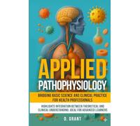 Applied Pathophysiology: Bridging Basic Science and Clinical Practice for Health Professionals: , Highlights Integration Between Theoretical and Clinical Understanding; Ideal for Advanced Learners