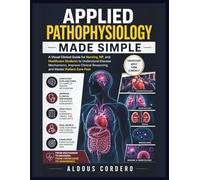 APPLIED PATHOPHYSIOLOGY MADE SIMPLE: A Visual Clinical Guide for Nursing, NP, and Healthcare Students to Understand Disease Mechanisms, Improve Clinical Reasoning, and Master Patient Care Fast