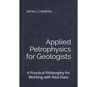 Applied Petrophysics for Geologists: A Practical Philosophy for Working with Real Data